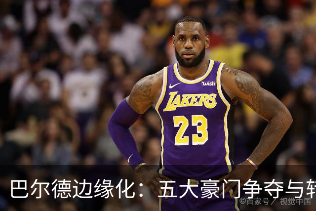 巴尔德边缘化：五大豪门争夺与转会倒计时